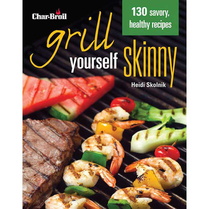 "Char-Broil cookbook 'Grill Yourself Skinny' by Heidi Skolnik, featuring 130 savory, healthy recipes."